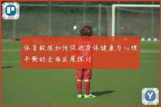 体育锻炼如何促进身体健康与心理平衡的全面发展探讨